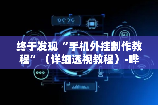 终于发现“手机外挂制作教程”（详细透视教程）-哔哩哔哩