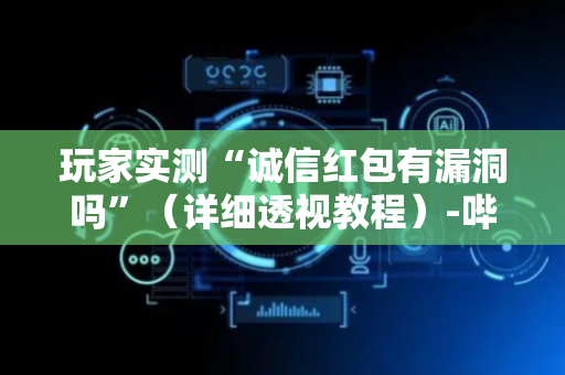 玩家实测“诚信红包有漏洞吗”（详细透视教程）-哔哩哔哩
