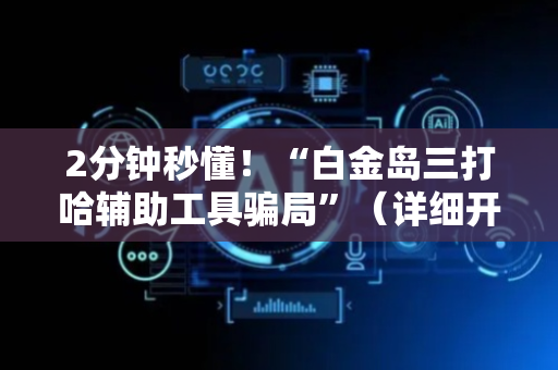 2分钟秒懂！“白金岛三打哈辅助工具骗局”（详细开挂教程）-哔哩哔哩
