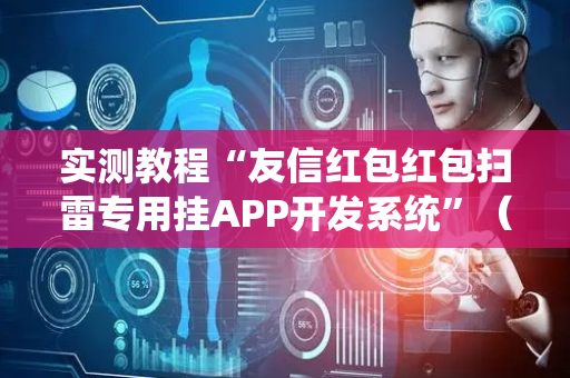 实测教程“友信红包红包扫雷专用挂APP开发系统”（详细透视教程）-哔哩哔哩
