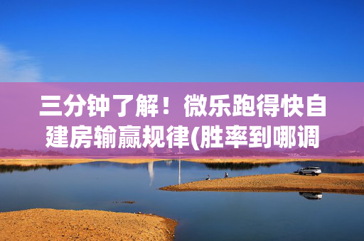 三分钟了解！微乐跑得快自建房输赢规律(胜率到哪调)