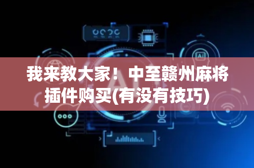 我来教大家！中至赣州麻将插件购买(有没有技巧)