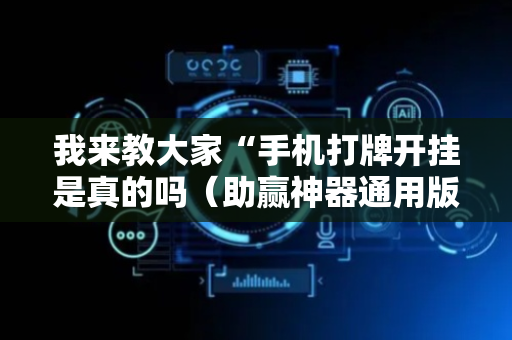我来教大家“手机打牌开挂是真的吗（助赢神器通用版）