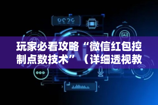 玩家必看攻略“微信红包控制点数技术”（详细透视教程）-哔哩哔哩