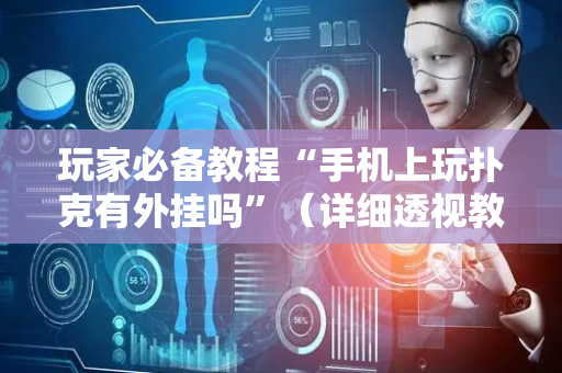 玩家必备教程“手机上玩扑克有外挂吗”（详细透视教程）-哔哩哔哩