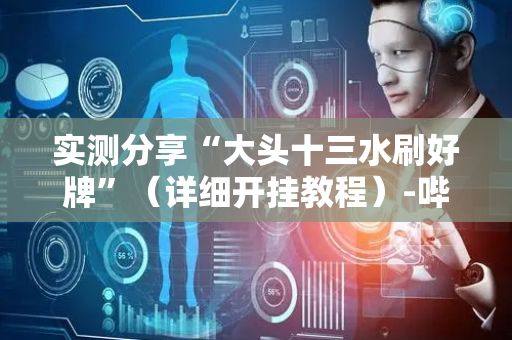 实测分享“大头十三水刷好牌”（详细开挂教程）-哔哩哔哩