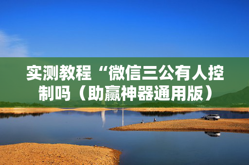 实测教程“微信三公有人控制吗（助赢神器通用版）