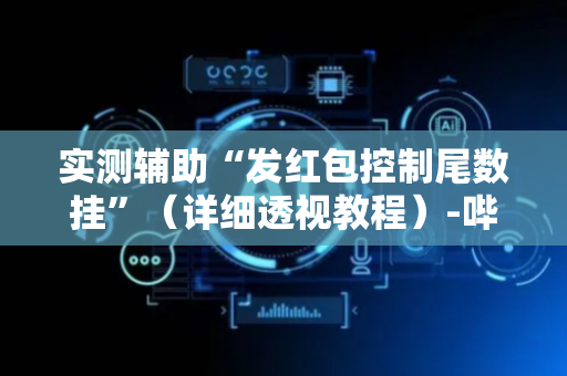 实测辅助“发红包控制尾数挂”（详细透视教程）-哔哩哔哩