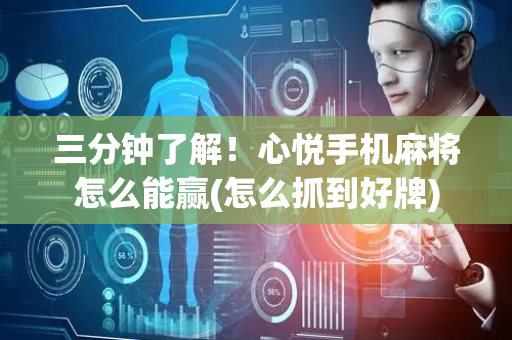三分钟了解！心悦手机麻将怎么能赢(怎么抓到好牌)