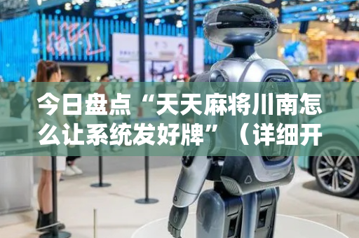 今日盘点“天天麻将川南怎么让系统发好牌”（详细开挂教程）-哔哩哔哩