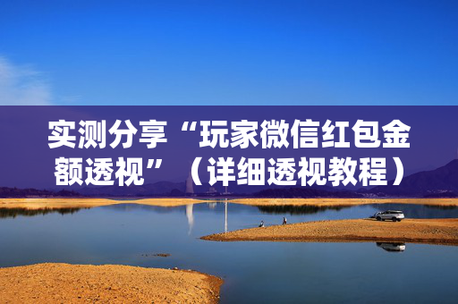 实测分享“玩家微信红包金额透视”（详细透视教程）-哔哩哔哩