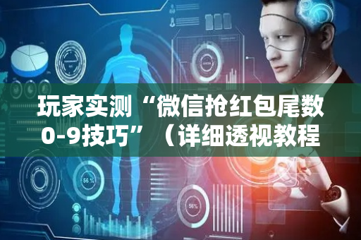 玩家实测“微信抢红包尾数0-9技巧”（详细透视教程）-哔哩哔哩