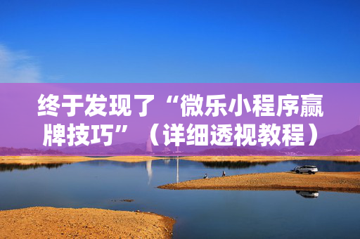 终于发现了“微乐小程序赢牌技巧”（详细透视教程）-哔哩哔哩