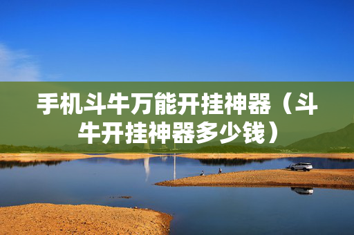 手机斗牛万能开挂神器（斗牛开挂神器多少钱）