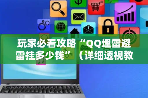 玩家必看攻略“QQ埋雷避雷挂多少钱”（详细透视教程）-哔哩哔哩