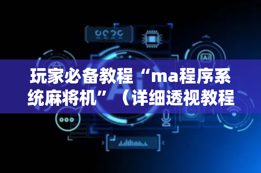 玩家必备教程“ma程序系统麻将机”（详细透视教程）-哔哩哔哩
