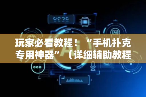 玩家必看教程！“手机扑克专用神器”（详细辅助教程）-哔哩哔哩