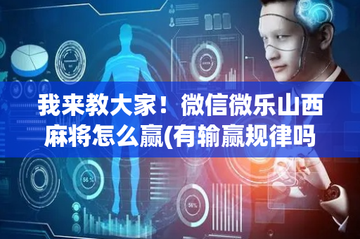我来教大家！微信微乐山西麻将怎么赢(有输赢规律吗)