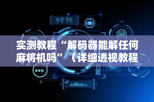实测教程“解码器能解任何麻将机吗”（详细透视教程）-哔哩哔哩