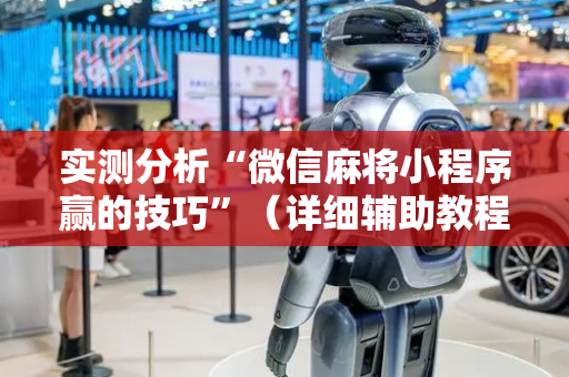 实测分析“微信麻将小程序赢的技巧”（详细辅助教程）-哔哩哔哩