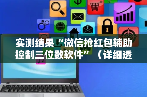 实测结果“微信抢红包辅助控制三位数软件”（详细透视教程）-哔哩哔哩