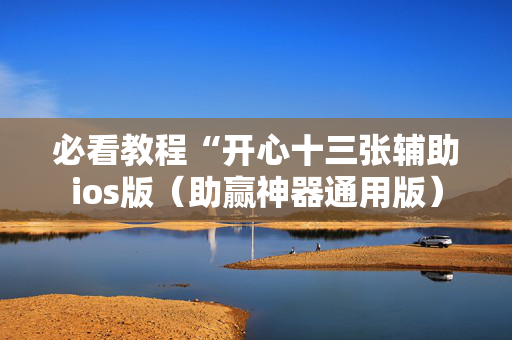 必看教程“开心十三张辅助ios版（助赢神器通用版）