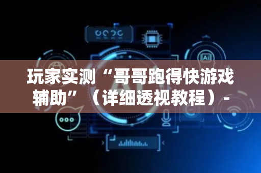 玩家实测“哥哥跑得快游戏辅助”（详细透视教程）-哔哩哔哩