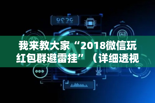 我来教大家“2018微信玩红包群避雷挂”（详细透视教程）-哔哩哔哩