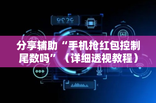 分享辅助“手机抢红包控制尾数吗”（详细透视教程）-哔哩哔哩