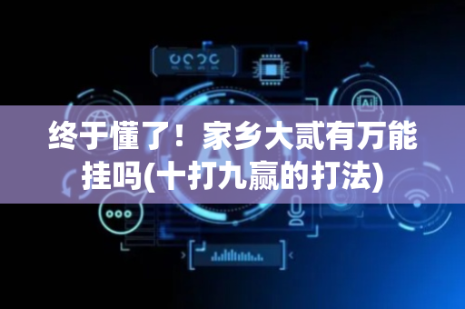 终于懂了！家乡大贰有万能挂吗(十打九赢的打法)