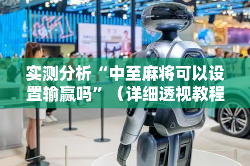 实测分析“中至麻将可以设置输赢吗”（详细透视教程）-哔哩哔哩