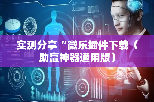 实测分享“微乐插件下载（助赢神器通用版）