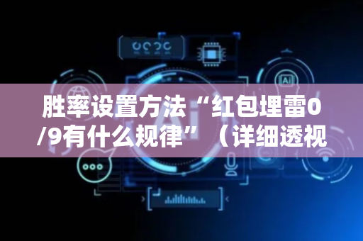 胜率设置方法“红包埋雷0/9有什么规律”（详细透视教程）-哔哩哔哩