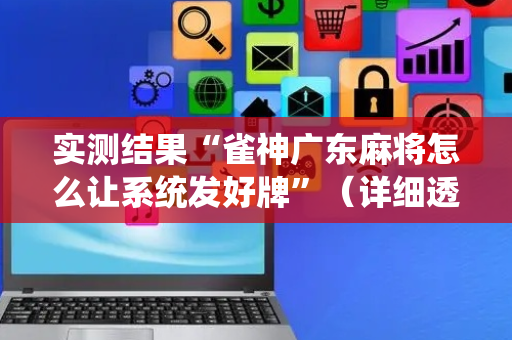 实测结果“雀神广东麻将怎么让系统发好牌”（详细透视教程）-哔哩哔哩