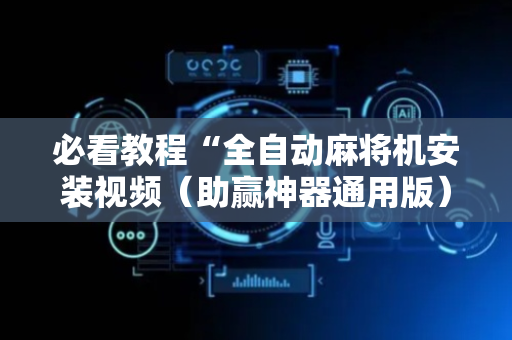 必看教程“全自动麻将机安装视频（助赢神器通用版）