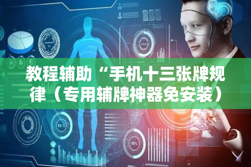 教程辅助“手机十三张牌规律（专用辅牌神器免安装）