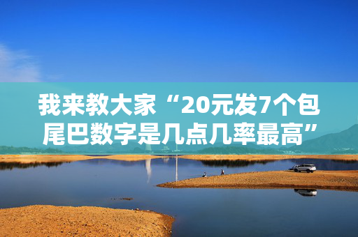 我来教大家“20元发7个包尾巴数字是几点几率最高”（详细透视教程）-哔哩哔哩
