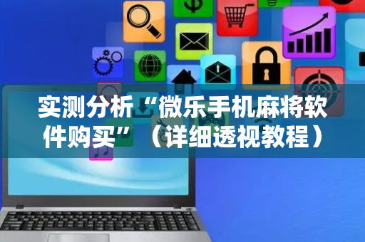 实测分析“微乐手机麻将软件购买”（详细透视教程）-哔哩哔哩