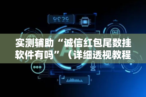 实测辅助“诚信红包尾数挂软件有吗”（详细透视教程）-哔哩哔哩