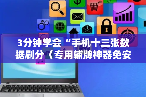 3分钟学会“手机十三张数据刷分（专用辅牌神器免安装）
