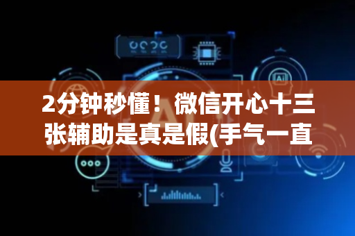 2分钟秒懂！微信开心十三张辅助是真是假(手气一直很差)