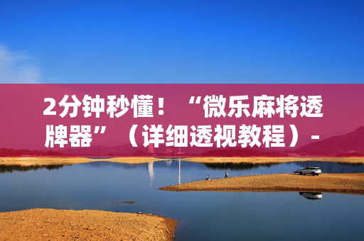 2分钟秒懂！“微乐麻将透牌器”（详细透视教程）-哔哩哔哩