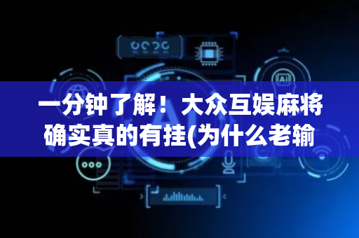 一分钟了解！大众互娱麻将确实真的有挂(为什么老输)