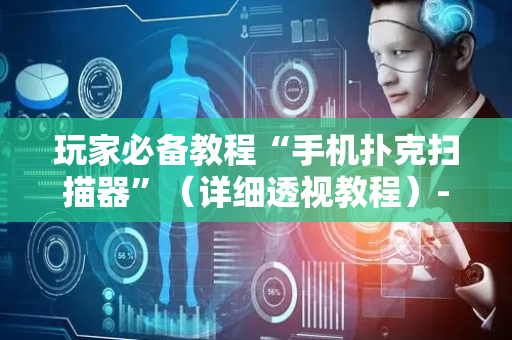 玩家必备教程“手机扑克扫描器”（详细透视教程）-哔哩哔哩