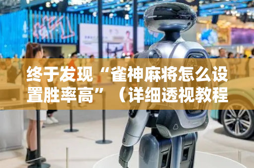 终于发现“雀神麻将怎么设置胜率高”（详细透视教程）-哔哩哔哩