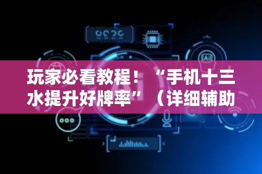 玩家必看教程！“手机十三水提升好牌率”（详细辅助教程）-哔哩哔哩