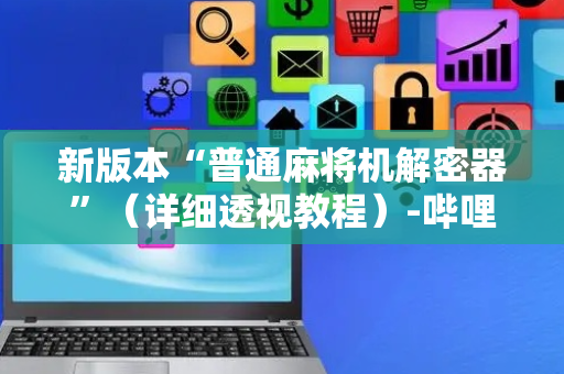 新版本“普通麻将机解密器”（详细透视教程）-哔哩哔哩
