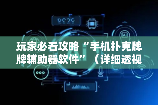玩家必看攻略“手机扑克牌牌辅助器软件”（详细透视教程）-哔哩哔哩