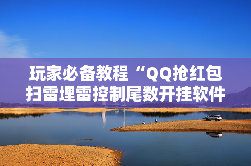 玩家必备教程“QQ抢红包扫雷埋雷控制尾数开挂软件”（详细透视教程）-哔哩哔哩