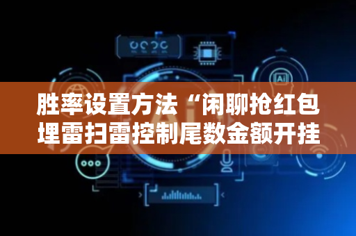 胜率设置方法“闲聊抢红包埋雷扫雷控制尾数金额开挂神器”（详细透视教程）-哔哩哔哩